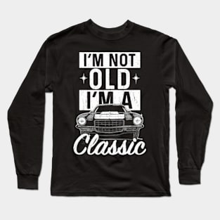 I'm Not Old I'm a Classic Long Sleeve T-Shirt